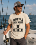 I Was Told There Would Be Beer Funny T-Shirt | Beer Lover Shirt | Funny Drinking Tee