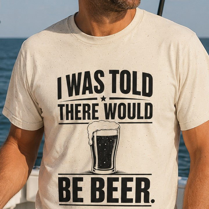 I Was Told There Would Be Beer funny t-shirt